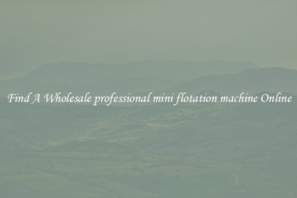 Find A Wholesale professional mini flotation machine Online
