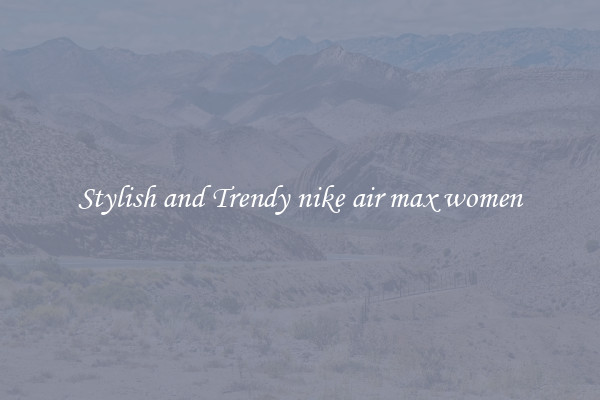 Stylish and Trendy nike air max women