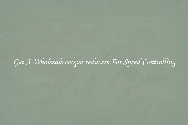 Get A Wholesale cooper reducers For Speed Controlling