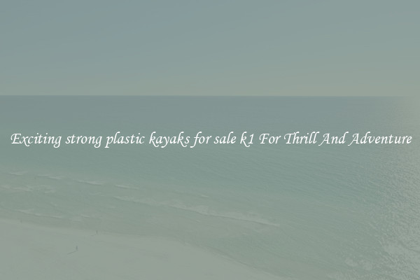 Exciting strong plastic kayaks for sale k1 For Thrill And Adventure