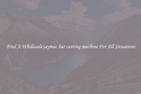 Find A Wholesale jaymac bar cutting machine For All Situations