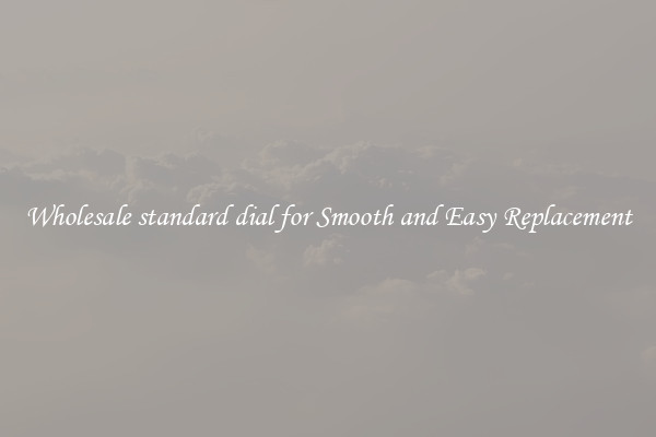 Wholesale standard dial for Smooth and Easy Replacement