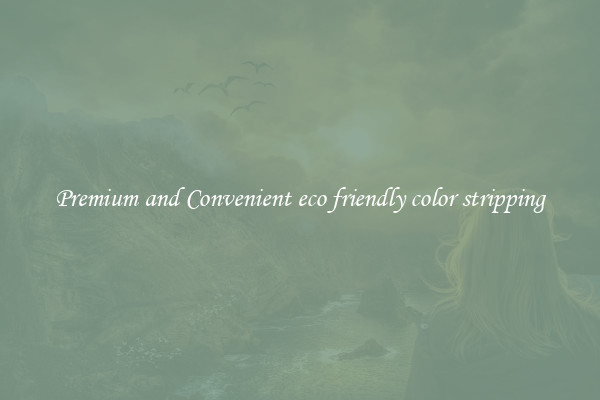 Premium and Convenient eco friendly color stripping