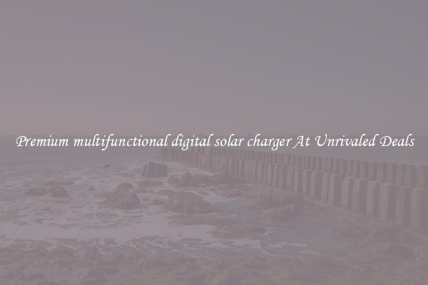 Premium multifunctional digital solar charger At Unrivaled Deals