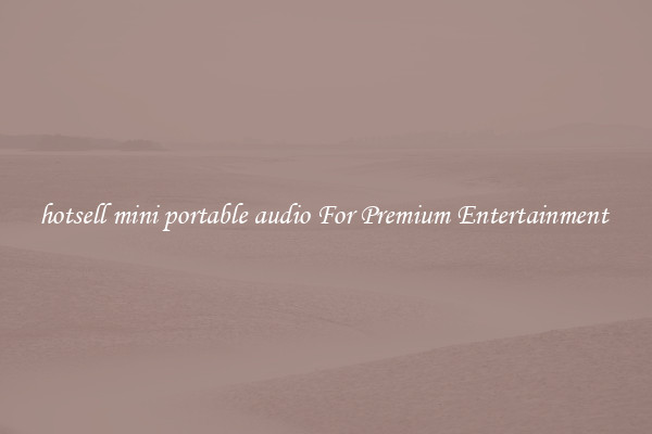 hotsell mini portable audio For Premium Entertainment 