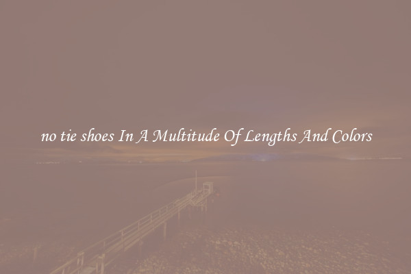 no tie shoes In A Multitude Of Lengths And Colors