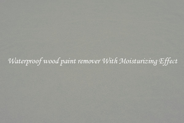 Waterproof wood paint remover With Moisturizing Effect