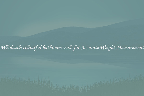 Wholesale colourful bathroom scale for Accurate Weight Measurement