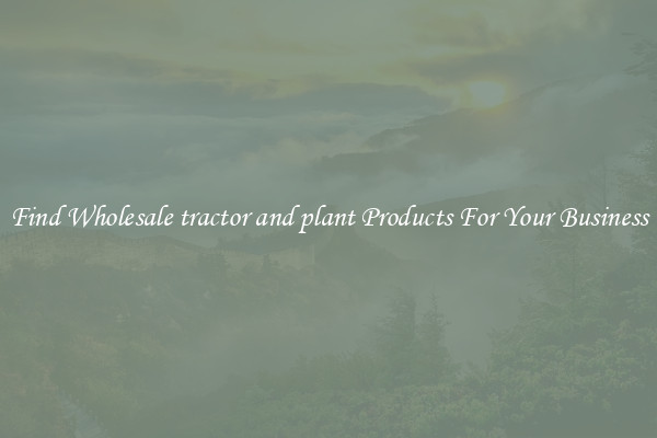Find Wholesale tractor and plant Products For Your Business
