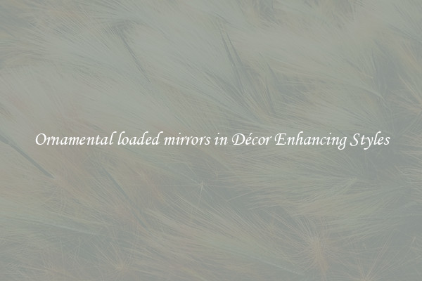 Ornamental loaded mirrors in Décor Enhancing Styles
