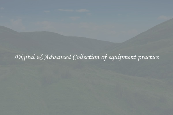 Digital & Advanced Collection of equipment practice