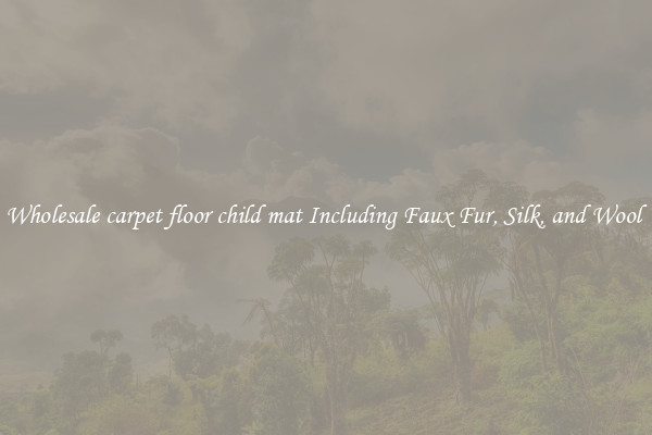 Wholesale carpet floor child mat Including Faux Fur, Silk, and Wool 