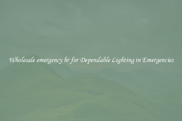 Wholesale emergency hr for Dependable Lighting in Emergencies
