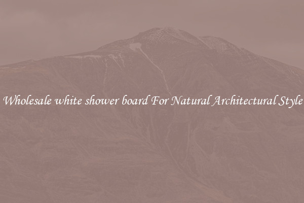 Wholesale white shower board For Natural Architectural Style