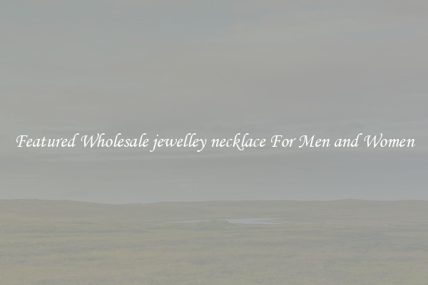 Featured Wholesale jewelley necklace For Men and Women