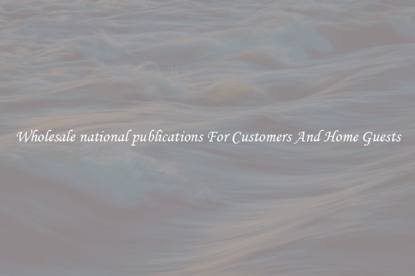 Wholesale national publications For Customers And Home Guests