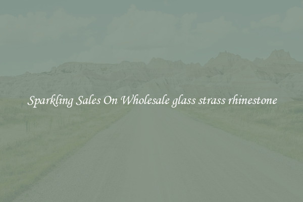 Sparkling Sales On Wholesale glass strass rhinestone