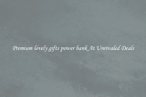 Premium lovely gifts power bank At Unrivaled Deals
