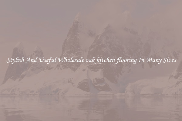 Stylish And Useful Wholesale oak kitchen flooring In Many Sizes