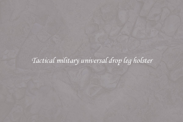 Tactical military universal drop leg holster