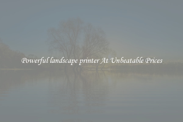 Powerful landscape printer At Unbeatable Prices