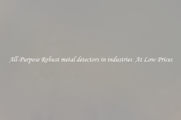 All-Purpose Robust metal detectors in industries  At Low Prices