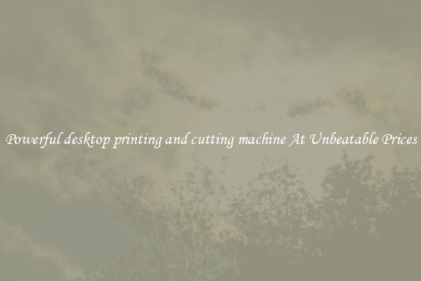 Powerful desktop printing and cutting machine At Unbeatable Prices