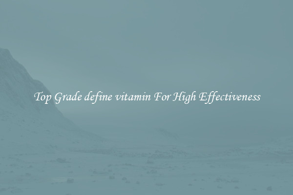 Top Grade define vitamin For High Effectiveness