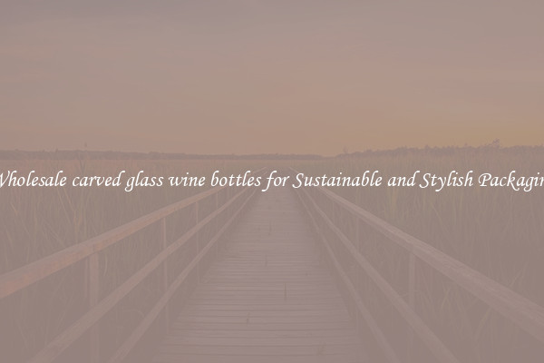 Wholesale carved glass wine bottles for Sustainable and Stylish Packaging