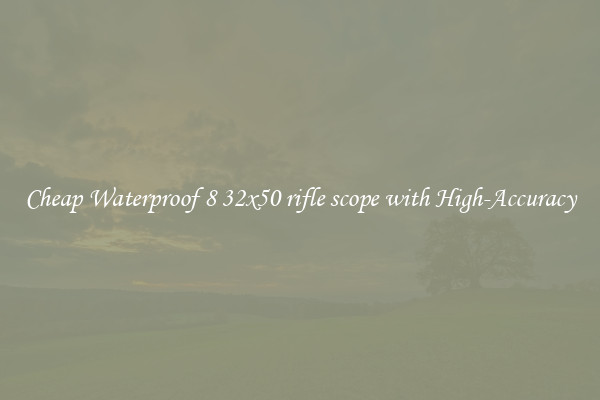 Cheap Waterproof 8 32x50 rifle scope with High-Accuracy