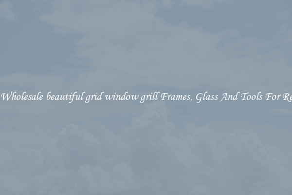 Get Wholesale beautiful grid window grill Frames, Glass And Tools For Repair