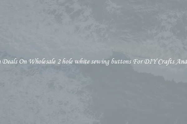 Bargain Deals On Wholesale 2 hole white sewing buttons For DIY Crafts And Sewing