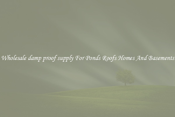 Wholesale damp proof supply For Ponds Roofs Homes And Basements
