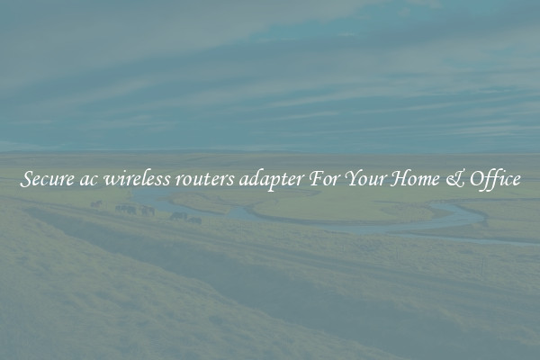 Secure ac wireless routers adapter For Your Home & Office