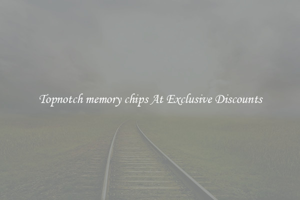 Topnotch memory chips At Exclusive Discounts