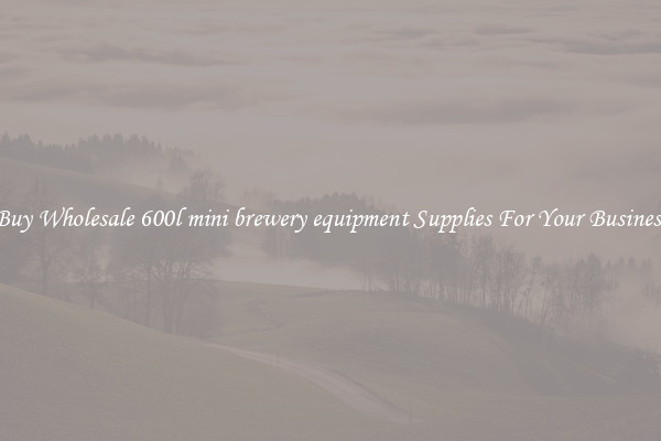 Buy Wholesale 600l mini brewery equipment Supplies For Your Business