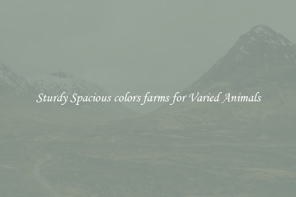 Sturdy Spacious colors farms for Varied Animals