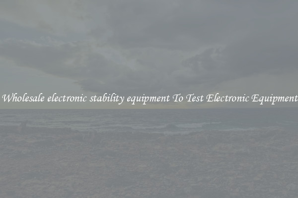 Wholesale electronic stability equipment To Test Electronic Equipment