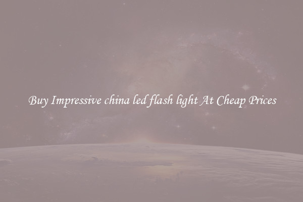 Buy Impressive china led flash light At Cheap Prices