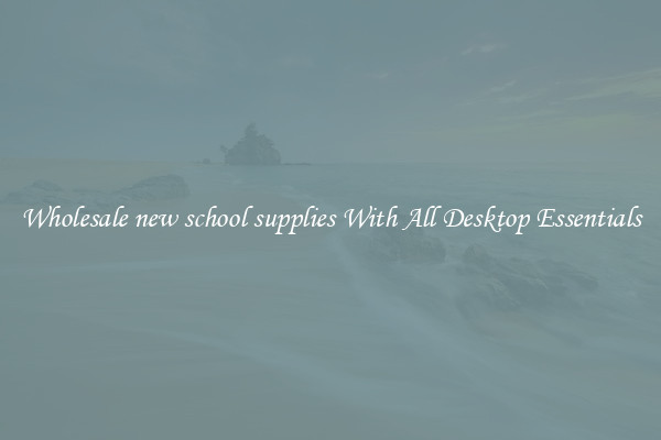 Wholesale new school supplies With All Desktop Essentials