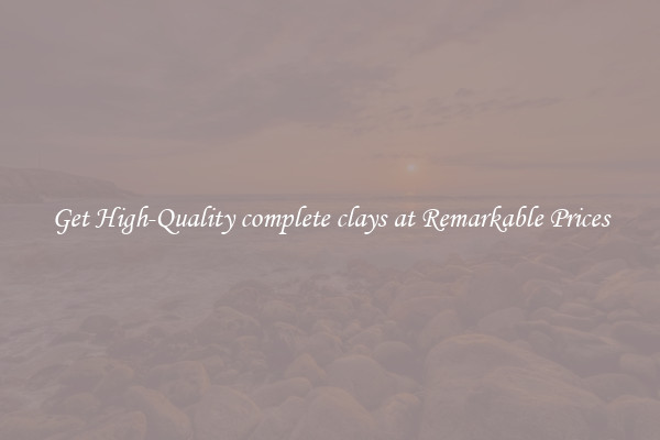 Get High-Quality complete clays at Remarkable Prices