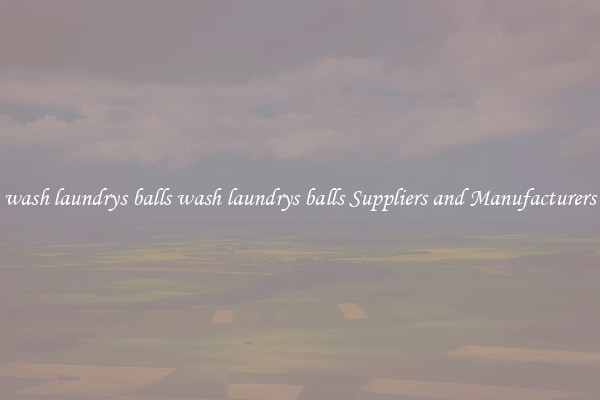 wash laundrys balls wash laundrys balls Suppliers and Manufacturers