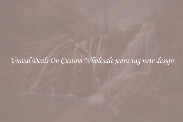 Unreal Deals On Custom Wholesale jeans tag new design