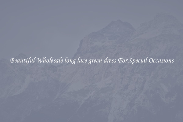 Beautiful Wholesale long lace green dress For Special Occasions