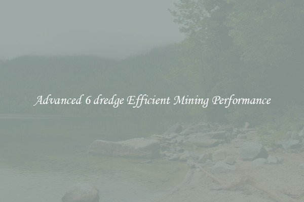 Advanced 6 dredge Efficient Mining Performance