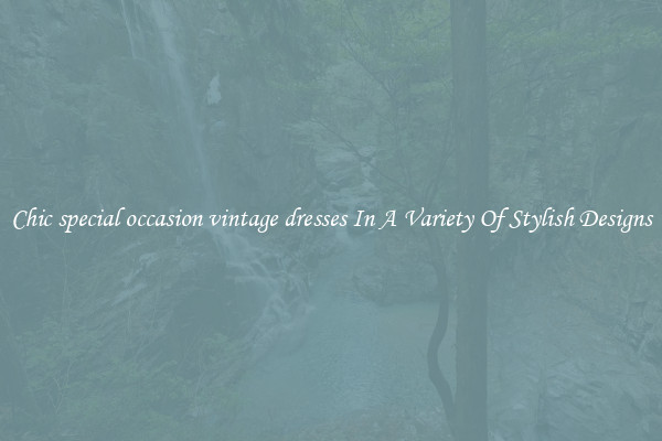 Chic special occasion vintage dresses In A Variety Of Stylish Designs