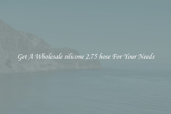 Get A Wholesale silicone 2.75 hose For Your Needs