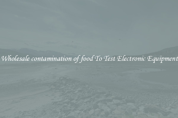 Wholesale contamination of food To Test Electronic Equipment