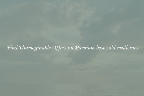 Find Unimaginable Offers on Premium best cold medicines