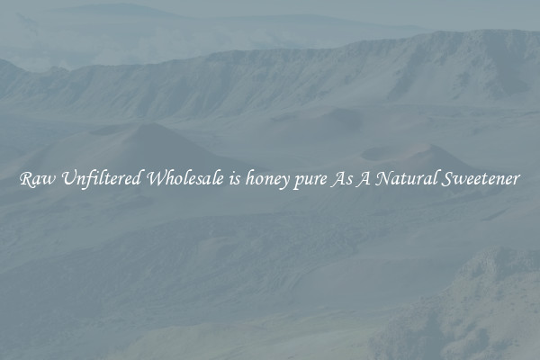 Raw Unfiltered Wholesale is honey pure As A Natural Sweetener 